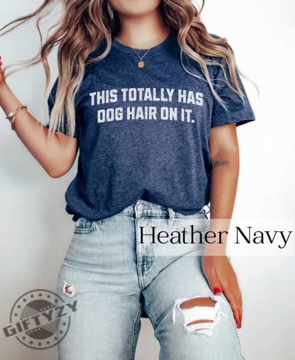 This Totally Has Dog Hair On It Funny Dog Lovers Dog Quote Shirt giftyzy 2