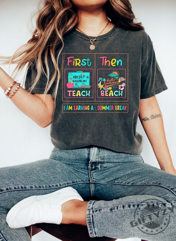 First Teach Then Beach I Am Earning A Summer Break Shirt giftyzy 1