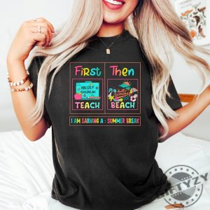 First Teach Then Beach I Am Earning A Summer Break Shirt giftyzy 3