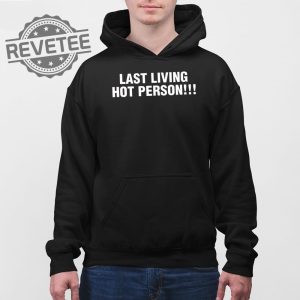 Last Living Hot Person T Shirt Unique Last Living Hot Person Hoodie revetee 4