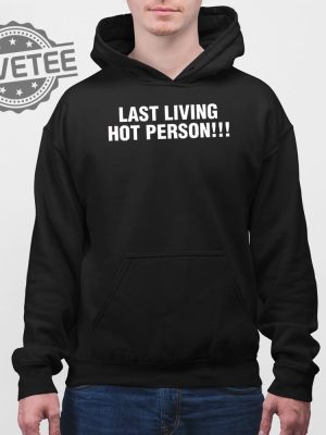 Last Living Hot Person T Shirt Unique Last Living Hot Person Hoodie revetee 4