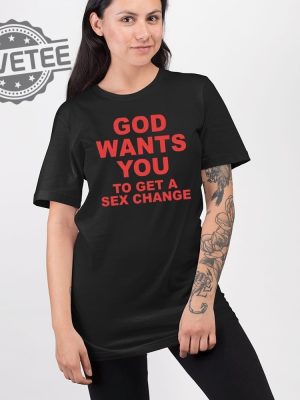 God Wants You To Get A Sex Change T Shirt Unique God Wants You To Get A Sex Change Shirt revetee 2