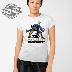 Tag Save Yourself The Embarrassment T Shirt Unique Tag Save Yourself The Embarrassment Hoodie revetee 2