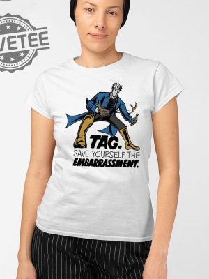 Tag Save Yourself The Embarrassment T Shirt Unique Tag Save Yourself The Embarrassment Hoodie revetee 2