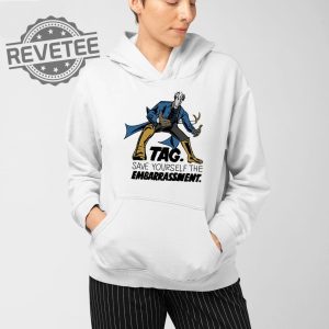 Tag Save Yourself The Embarrassment T Shirt Unique Tag Save Yourself The Embarrassment Hoodie revetee 3