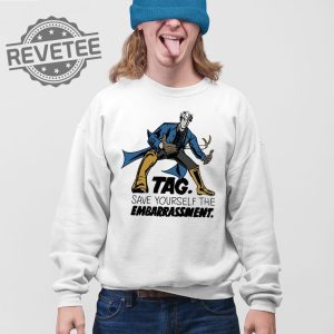 Tag Save Yourself The Embarrassment T Shirt Unique Tag Save Yourself The Embarrassment Hoodie revetee 4