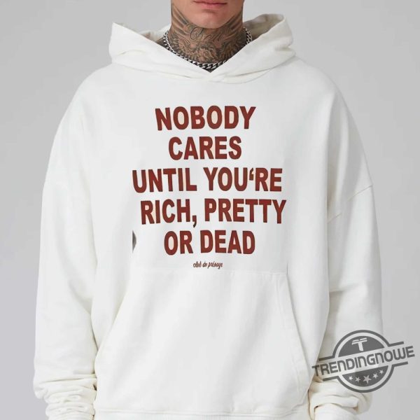 Nobody Cares Until You Are Rich Pretty Or Dead Shirt trendingnowe 1