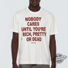 Nobody Cares Until You Are Rich Pretty Or Dead Shirt trendingnowe 3