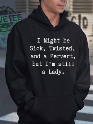 I Might Be Sick Twisted And A Pervert But Im Still A Lady T Shirt I Might Be Sick Twisted And A Pervert But Im Still A Lady Hoodie revetee 2