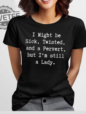 I Might Be Sick Twisted And A Pervert But Im Still A Lady T Shirt I Might Be Sick Twisted And A Pervert But Im Still A Lady Hoodie revetee 3