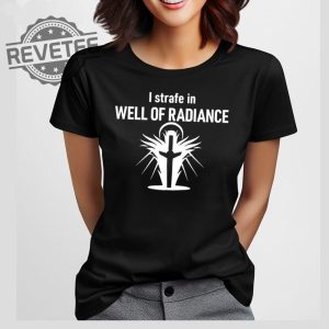 I Strafe In Well Of Radiance T Shirt I Strafe In Well Of Radiance Hoodie I Strafe In Well Of Radiance Sweatshirt revetee 3