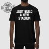 Just Build A New Stadium T Shirt Just Build A New Stadium Hoodie Just Build A New Stadium Sweatshirt revetee 1