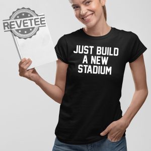 Just Build A New Stadium T Shirt Just Build A New Stadium Hoodie Just Build A New Stadium Sweatshirt revetee 2