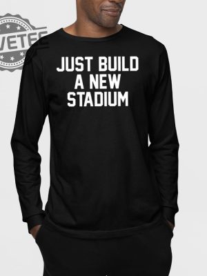 Just Build A New Stadium T Shirt Just Build A New Stadium Hoodie Just Build A New Stadium Sweatshirt revetee 3