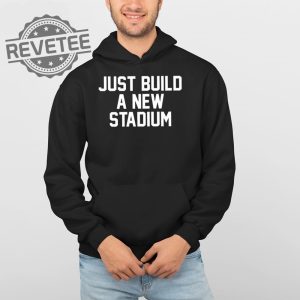 Just Build A New Stadium T Shirt Just Build A New Stadium Hoodie Just Build A New Stadium Sweatshirt revetee 4