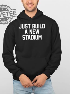 Just Build A New Stadium T Shirt Just Build A New Stadium Hoodie Just Build A New Stadium Sweatshirt revetee 4