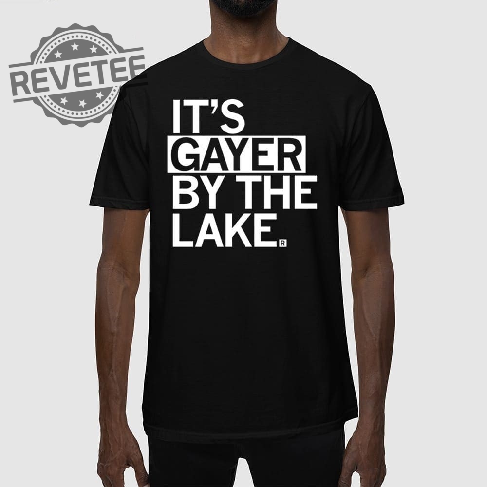 Its Gayer By The Lake T Shirt Its Gayer By The Lake Hoodie Its Gayer By The Lake Sweatshirt