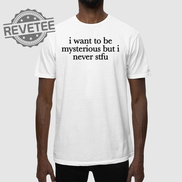 I Want To Be Mysterious But I Never Stfu T Shirt I Want To Be Mysterious But I Never Stfu Hoodie revetee 1