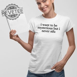 I Want To Be Mysterious But I Never Stfu T Shirt I Want To Be Mysterious But I Never Stfu Hoodie revetee 2