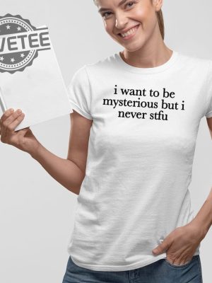 I Want To Be Mysterious But I Never Stfu T Shirt I Want To Be Mysterious But I Never Stfu Hoodie revetee 2