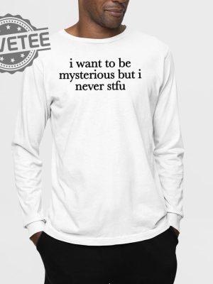 I Want To Be Mysterious But I Never Stfu T Shirt I Want To Be Mysterious But I Never Stfu Hoodie revetee 3