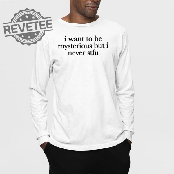 I Want To Be Mysterious But I Never Stfu T Shirt I Want To Be Mysterious But I Never Stfu Hoodie revetee 3