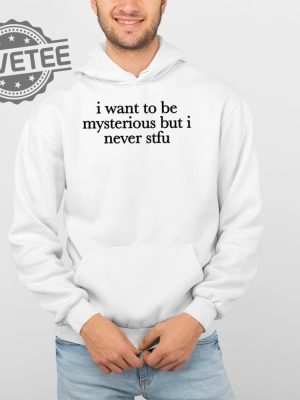 I Want To Be Mysterious But I Never Stfu T Shirt I Want To Be Mysterious But I Never Stfu Hoodie revetee 4