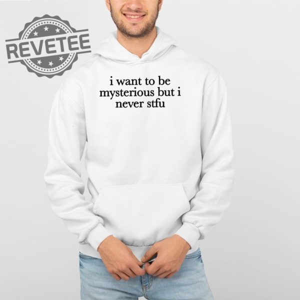 I Want To Be Mysterious But I Never Stfu T Shirt I Want To Be Mysterious But I Never Stfu Hoodie revetee 4