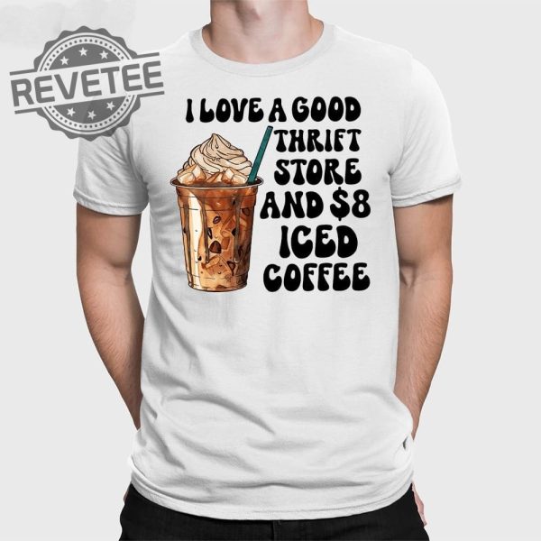 I Love A Good Thrift Store And Iced Coffee T Shirt I Love A Good Thrift Store And Iced Coffee Hoodie revetee 1