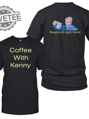 Coffee With Kenny Respond Right Here T Shirt Coffee With Kenny Respond Right Here Hoodie revetee 6