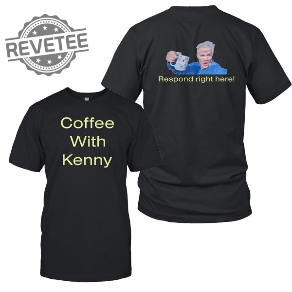 Coffee With Kenny Respond Right Here T Shirt Coffee With Kenny Respond Right Here Hoodie revetee 6