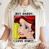 The Little Mermaid Ariel But Daddy I Love Him Shirt Walt Disney World Shirt Gift Ideas Men Women Unique revetee 1