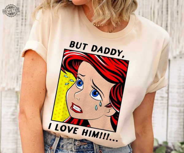 The Little Mermaid Ariel But Daddy I Love Him Shirt Walt Disney World Shirt Gift Ideas Men Women Unique revetee 2