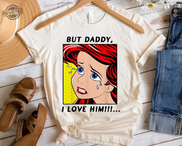 The Little Mermaid Ariel But Daddy I Love Him Shirt Walt Disney World Shirt Gift Ideas Men Women Unique revetee 4