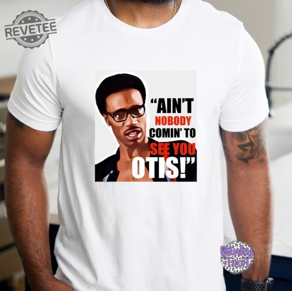Aint Nobody Coming To See You Otis Unisex Graphic T Shirt Unique revetee 2