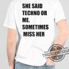She Said Techno Or Me Sometimes Miss Her Shirt trendingnowe 1