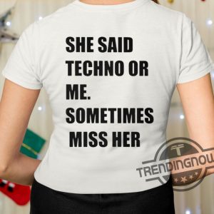 She Said Techno Or Me Sometimes Miss Her Shirt trendingnowe 2