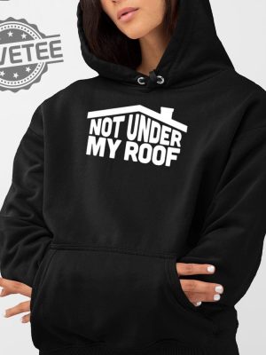 Not Under My Roof T Shirt Hoodie Sweatshirt Unique revetee 2