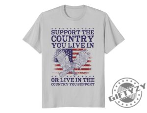 Support The Country You Live In Or Live In The Country You Support Shirt giftyzy 2