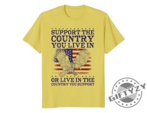 Support The Country You Live In Or Live In The Country You Support Shirt giftyzy 3