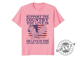 Support The Country You Live In Or Live In The Country You Support Shirt giftyzy 4