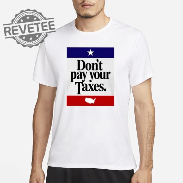 Dont Pay Your Taxes T Shirt Unique Dont Pay Your Taxes T Shirt Dont Pay Your Taxes Hoodie revetee 2