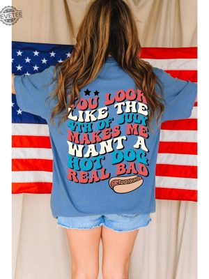 Funny 4Th July Shirt Hot Dog Lover Shirts You Look Like The 4Th Of July Makes Me Want A Hot Dog Real Bad Shirt Unique revetee 2