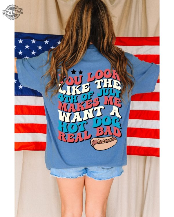 Funny 4Th July Shirt Hot Dog Lover Shirts You Look Like The 4Th Of July Makes Me Want A Hot Dog Real Bad Shirt Unique revetee 2