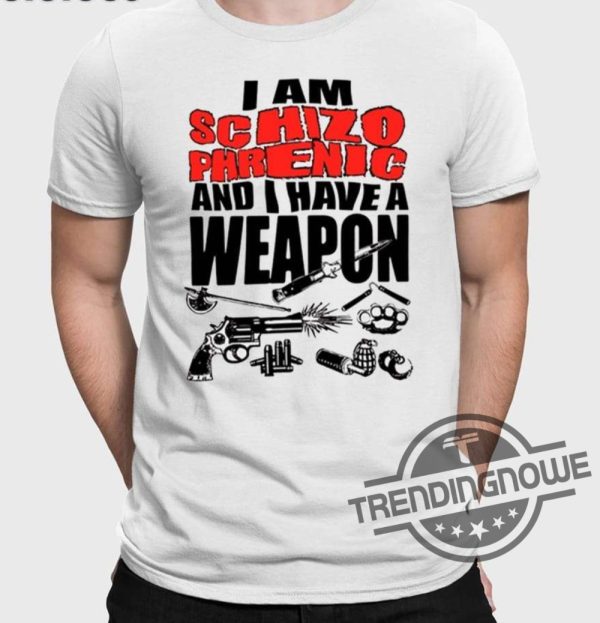 I Am Schizophrenic And Have A Weapon Shirt trendingnowe 2