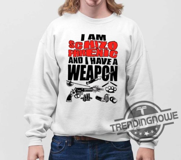 I Am Schizophrenic And Have A Weapon Shirt trendingnowe 3