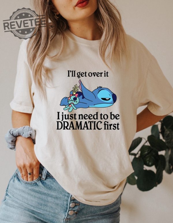 Ill Get Over It I Just Need To Be Dramatic First Shirt Disney Stitch Shirt Stitch Shirt Ohana Means Family Shirt Unique revetee 1
