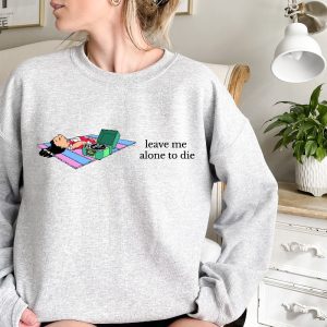 Leave Me Alone Sweatshirt Funny Saying Shirt Lilo Crewneck Sweatshirt Leave Me Alone To Die Sweatshirt Disney Unique revetee 3