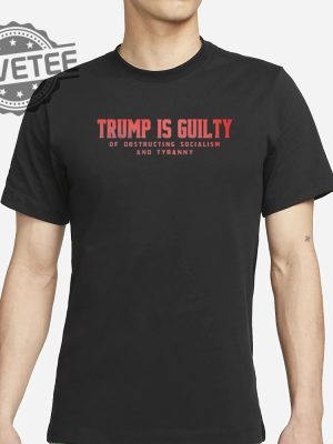 Trump Is Guilty Of Obstructing Socialism And Tyranny Shirts Unique revetee 2