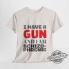 I Have A Gun And Am Schizophrenic Shirt trendingnowe 2